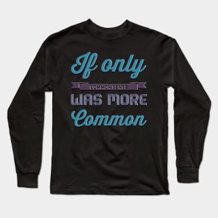 If only Common Sense was more Common funny sayings and quotes Long Sleeve T-Shirt